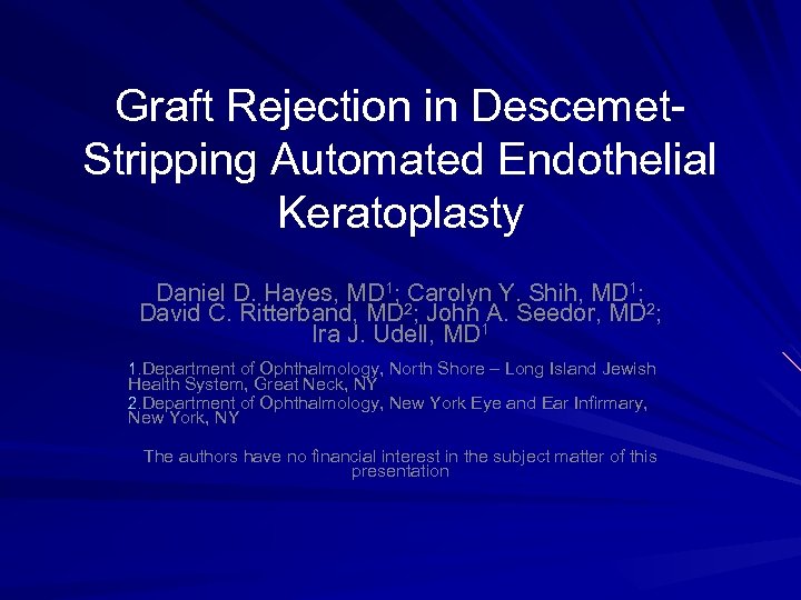 Graft Rejection in Descemet. Stripping Automated Endothelial Keratoplasty Daniel D. Hayes, MD 1; Carolyn