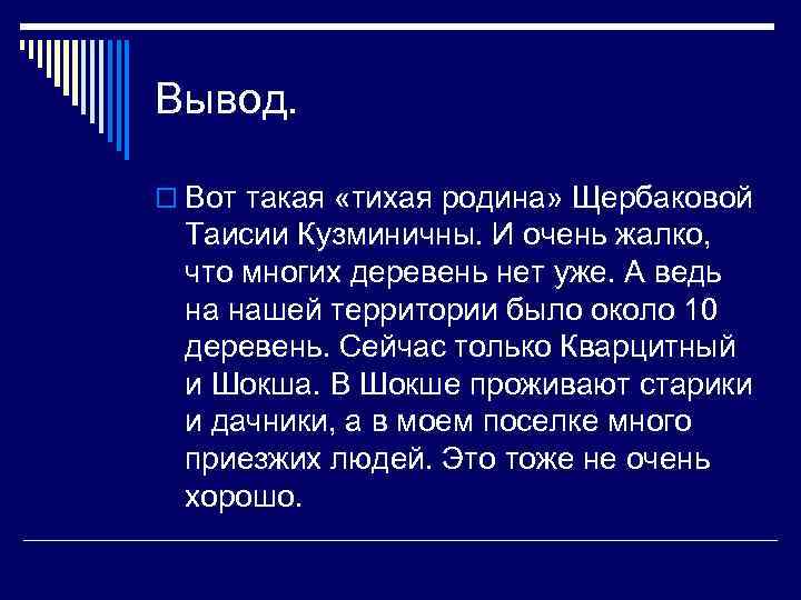 Вывод. o Вот такая «тихая родина» Щербаковой Таисии Кузминичны. И очень жалко, что многих