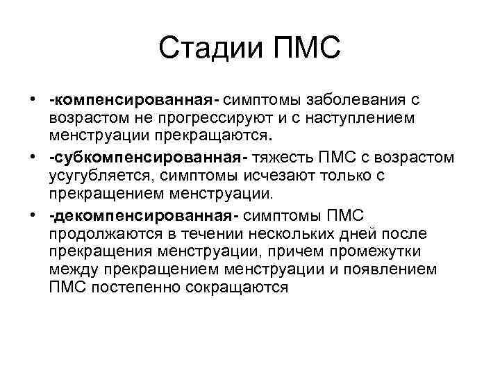 Стадии ПМС • -компенсированная- симптомы заболевания с возрастом не прогрессируют и с наступлением менструации