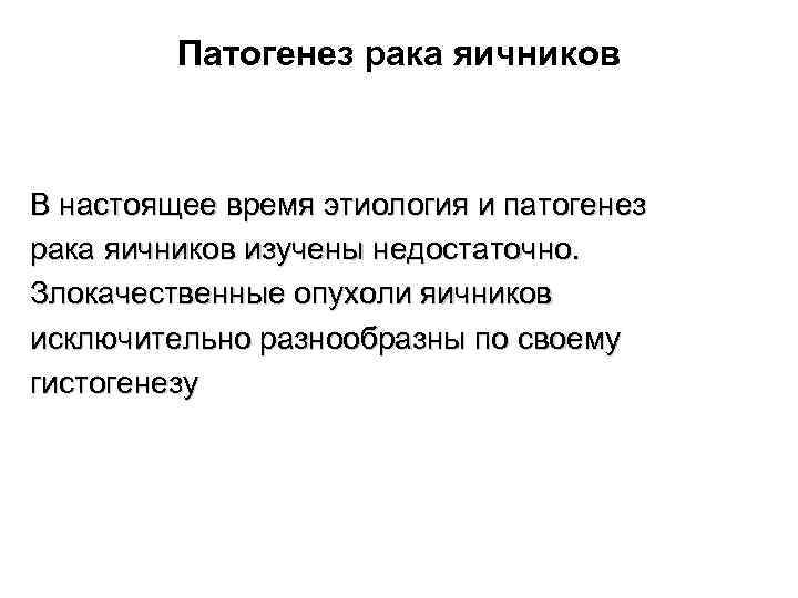 Патогенез рака яичников В настоящее время этиология и патогенез рака яичников изучены недостаточно. Злокачественные