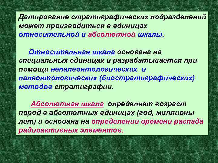 Датирование стратиграфических подразделений может производиться в единицах относительной и абсолютной шкалы. Относительная шкала основана