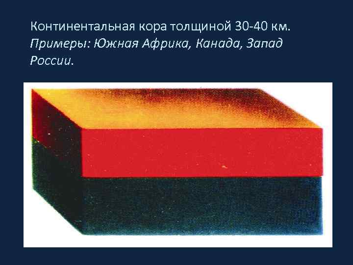 Континентальная кора толщиной 30 -40 км. Примеры: Южная Африка, Канада, Запад России. 