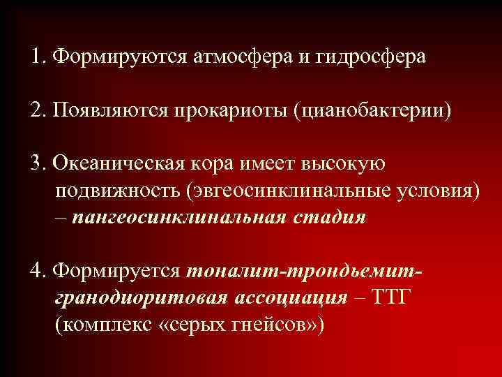 1. Формируются атмосфера и гидросфера 2. Появляются прокариоты (цианобактерии) 3. Океаническая кора имеет высокую