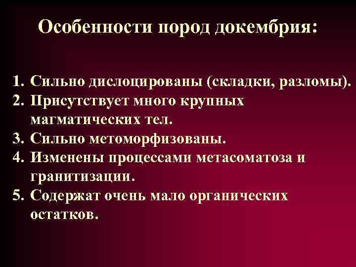 Особенности пород докембрия: 1. Сильно дислоцированы (складки, разломы). 2. Присутствует много крупных магматических тел.