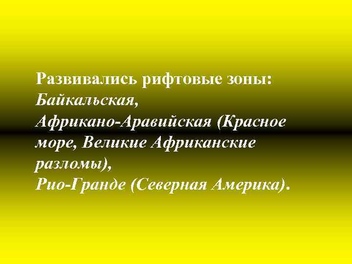 Развивались рифтовые зоны: Байкальская, Африкано-Аравийская (Красное море, Великие Африканские разломы), Рио-Гранде (Северная Америка). 