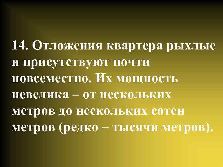 14. Отложения квартера рыхлые и присутствуют почти повсеместно. Их мощность невелика – от нескольких