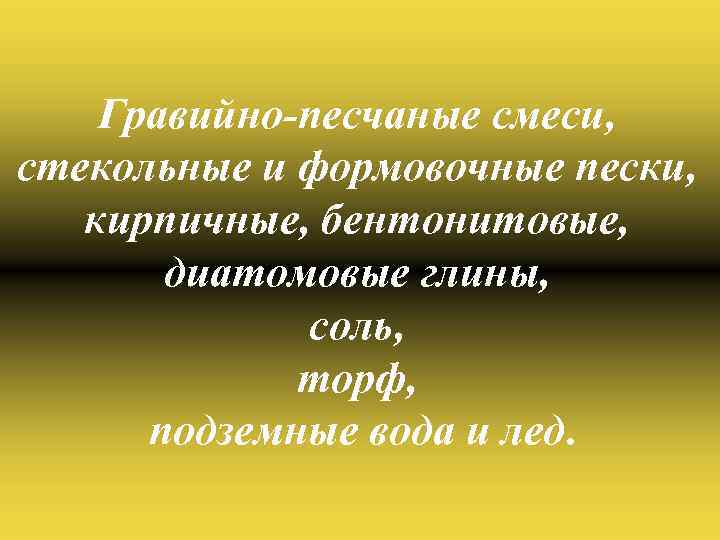 Гравийно-песчаные смеси, стекольные и формовочные пески, кирпичные, бентонитовые, диатомовые глины, соль, торф, подземные вода