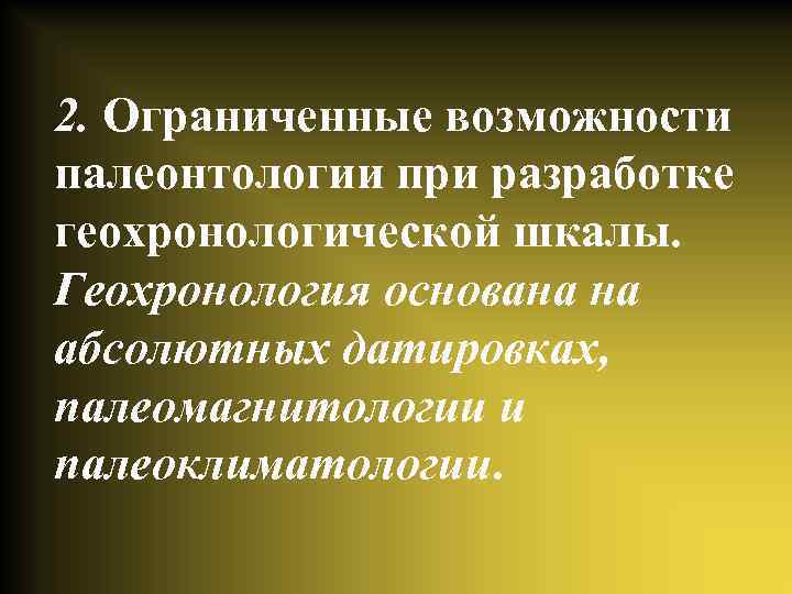 2. Ограниченные возможности палеонтологии при разработке геохронологической шкалы. Геохронология основана на абсолютных датировках, палеомагнитологии