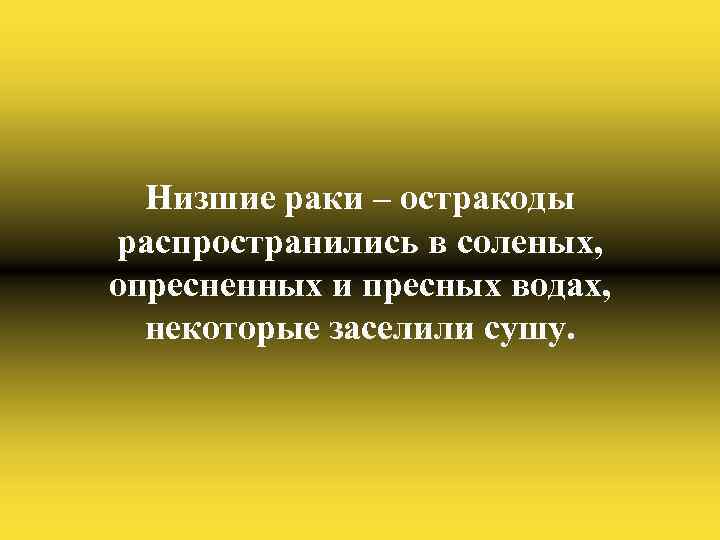 Низшие раки – остракоды распространились в соленых, опресненных и пресных водах, некоторые заселили сушу.