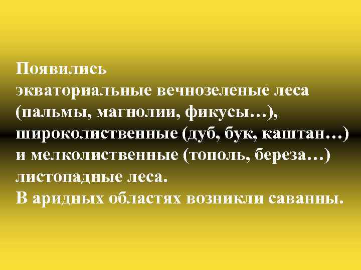 Появились экваториальные вечнозеленые леса (пальмы, магнолии, фикусы…), широколиственные (дуб, бук, каштан…) и мелколиственные (тополь,