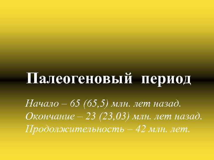 Палеогеновый период Начало – 65 (65, 5) млн. лет назад. Окончание – 23 (23,