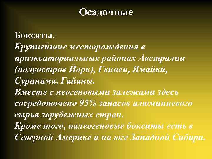 Осадочные Бокситы. Крупнейшие месторождения в приэкваториальных районах Австралии (полуостров Йорк), Гвинеи, Ямайки, Суринама, Гайаны.