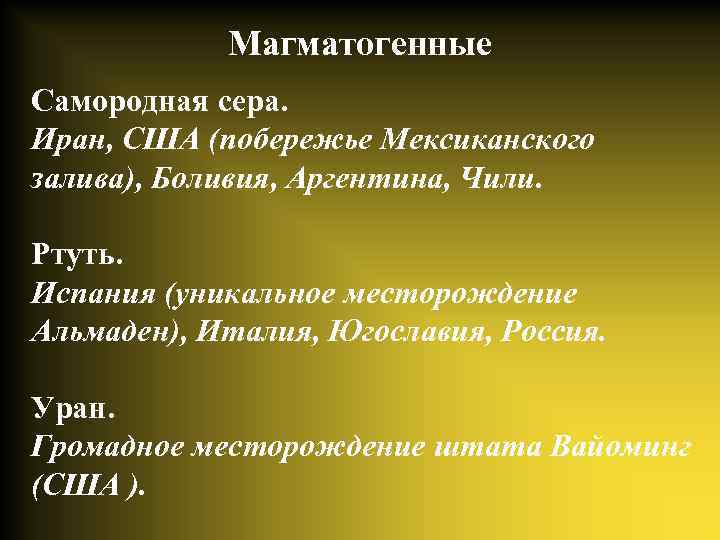 Магматогенные Самородная сера. Иран, США (побережье Мексиканского залива), Боливия, Аргентина, Чили. Ртуть. Испания (уникальное