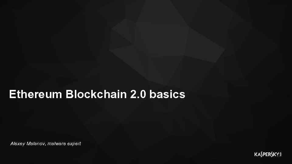 Ethereum Blockchain 2. 0 basics Alexey Malanov, malware expert 