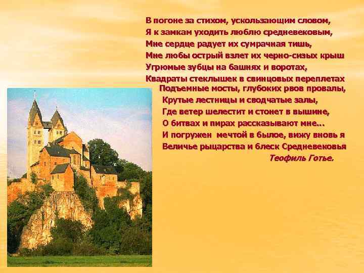 В погоне за стихом, ускользающим словом, Я к замкам уходить люблю средневековым, Мне сердце