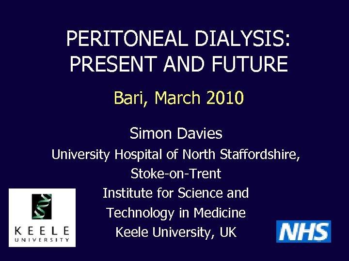 PERITONEAL DIALYSIS: PRESENT AND FUTURE Bari, March 2010 Simon Davies University Hospital of North