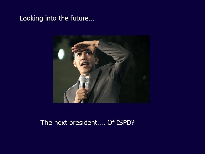 Looking into the future. . . The next president. . Of ISPD? 