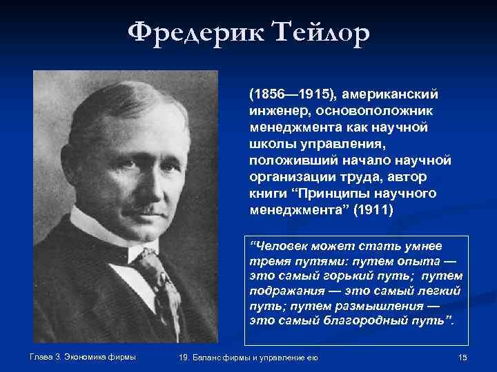 Фредерик Тейлор (1856— 1915), американский инженер, основоположник менеджмента как научной школы управления, положивший начало