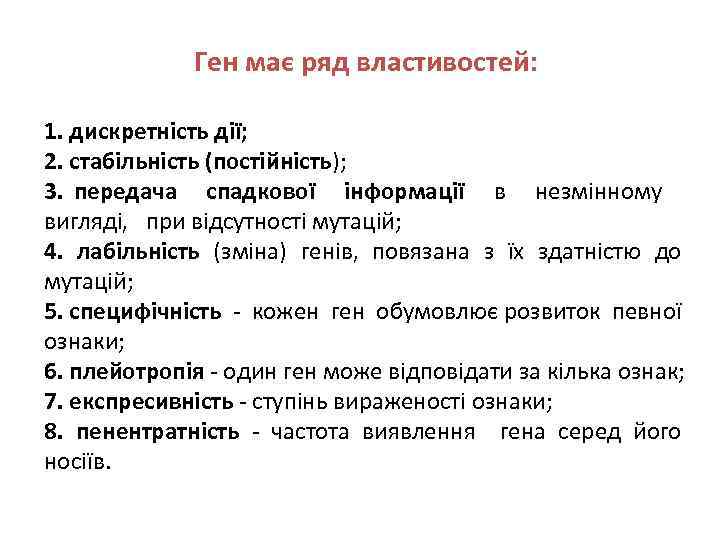 Ген має ряд властивостей: 1. дискретність дії; 2. стабільність (постійність); 3. передача спадкової інформації