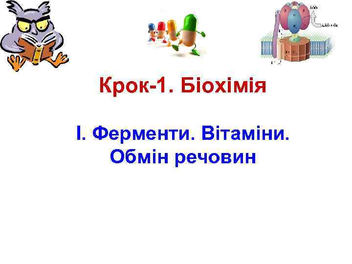 Крок-1. Біохімія І. Ферменти. Вітаміни. Обмін речовин 