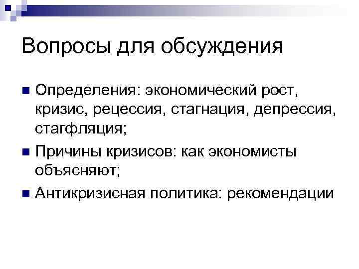 Вопросы для обсуждения Определения: экономический рост, кризис, рецессия, стагнация, депрессия, стагфляция; n Причины кризисов: