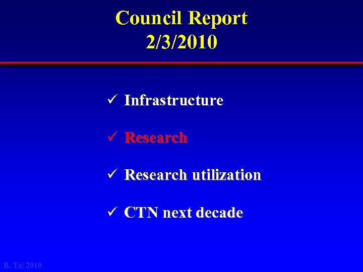 Council Report 2/3/2010 ü Infrastructure ü Research utilization ü CTN next decade B. Tai