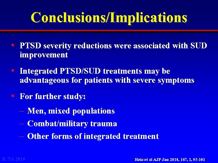 Conclusions/Implications • PTSD severity reductions were associated with SUD improvement • Integrated PTSD/SUD treatments