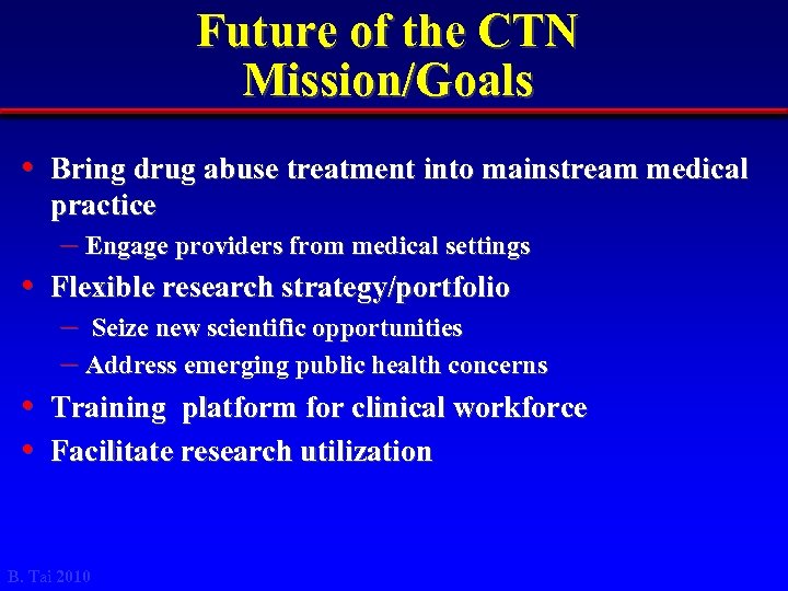 Future of the CTN Mission/Goals • Bring drug abuse treatment into mainstream medical practice
