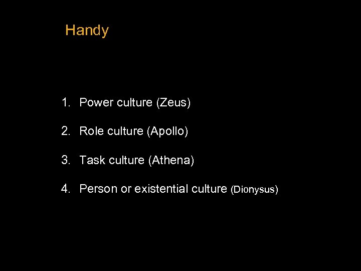 Handy 1. Power culture (Zeus) 2. Role culture (Apollo) 3. Task culture (Athena) 4.