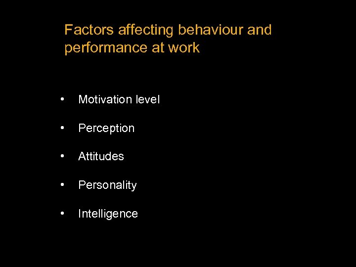 Factors affecting behaviour and performance at work • Motivation level • Perception • Attitudes