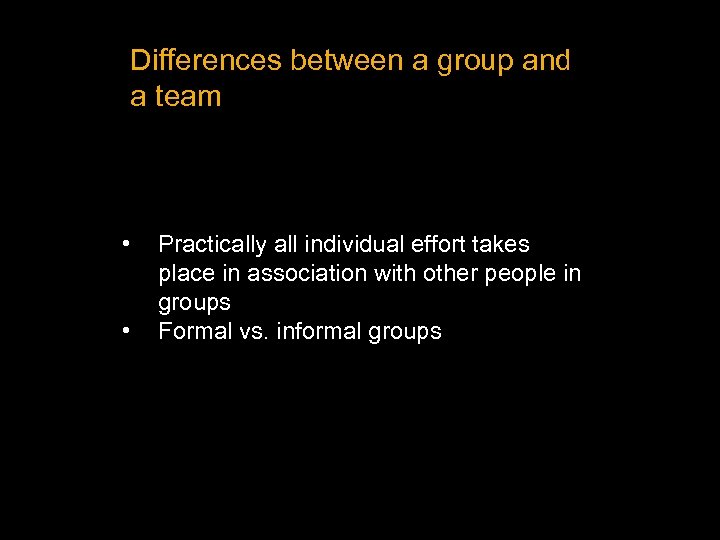 Differences between a group and a team • • Practically all individual effort takes