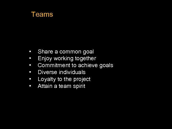 Teams • • • Share a common goal Enjoy working together Commitment to achieve