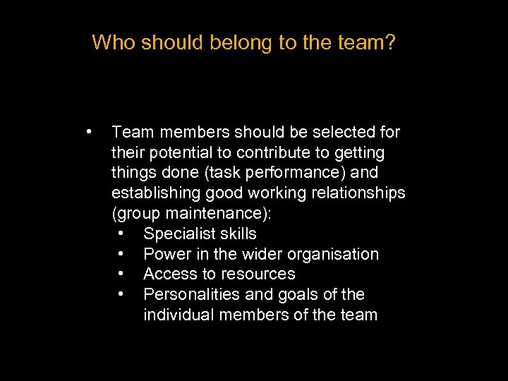 Who should belong to the team? • Team members should be selected for their