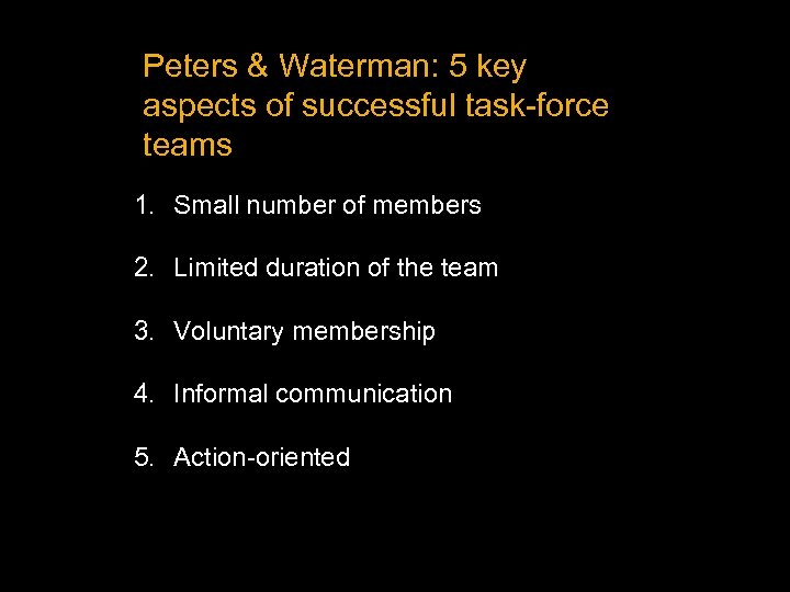 Peters & Waterman: 5 key aspects of successful task-force teams 1. Small number of