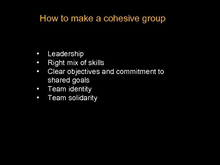 How to make a cohesive group • • • Leadership Right mix of skills