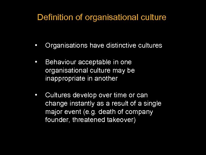 Definition of organisational culture • Organisations have distinctive cultures • Behaviour acceptable in one