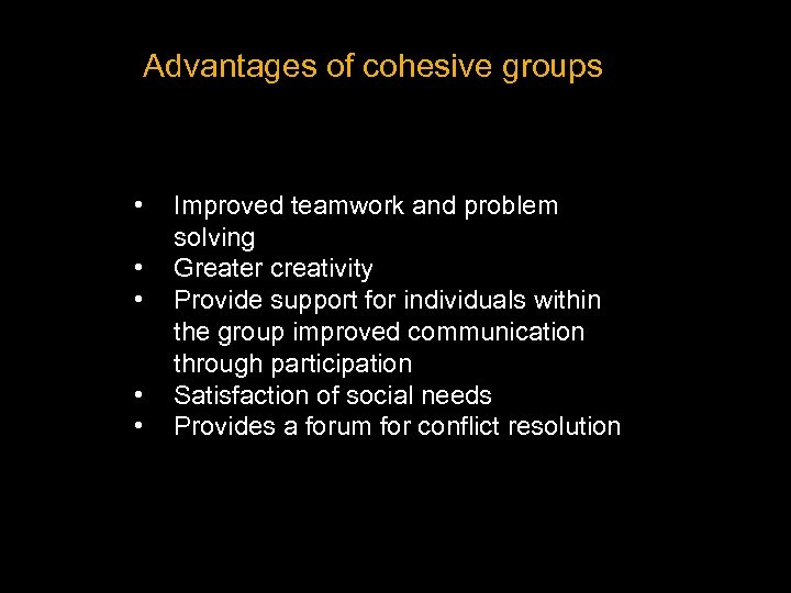 Advantages of cohesive groups • • • Improved teamwork and problem solving Greater creativity