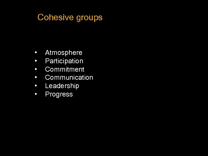 Cohesive groups • • • Atmosphere Participation Commitment Communication Leadership Progress 