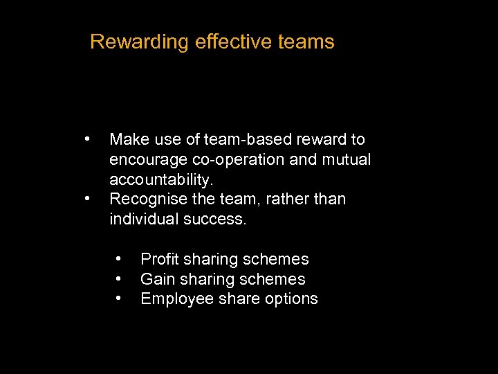 Rewarding effective teams • • Make use of team-based reward to encourage co-operation and