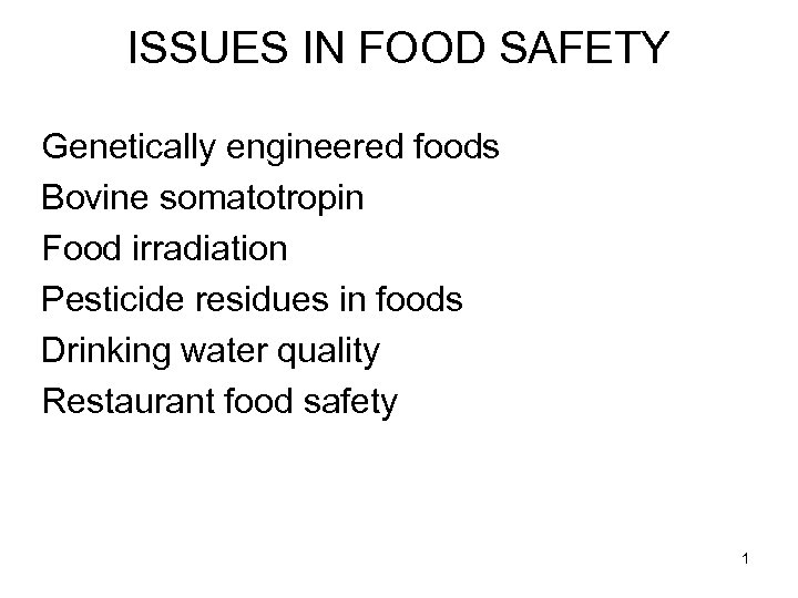 ISSUES IN FOOD SAFETY Genetically engineered foods Bovine somatotropin Food irradiation Pesticide residues in