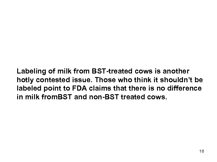 Labeling of milk from BST-treated cows is another hotly contested issue. Those who think