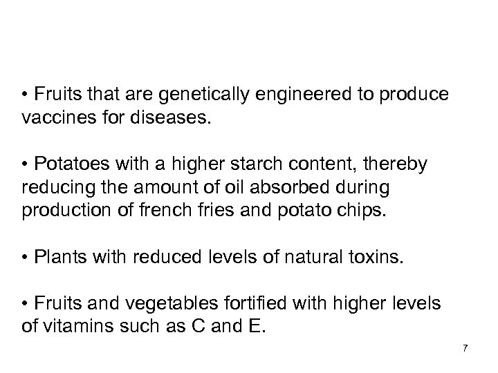  • Fruits that are genetically engineered to produce vaccines for diseases. • Potatoes