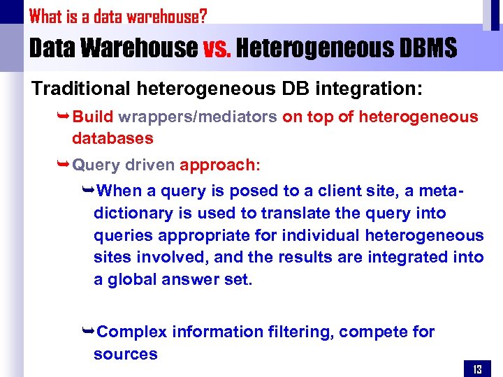 What is a data warehouse? Data Warehouse vs. Heterogeneous DBMS Traditional heterogeneous DB integration: