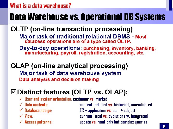 What is a data warehouse? Data Warehouse vs. Operational DB Systems OLTP (on-line transaction