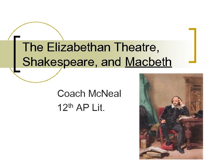 The Elizabethan Theatre, Shakespeare, and Macbeth Coach Mc. Neal 12 th AP Lit. 