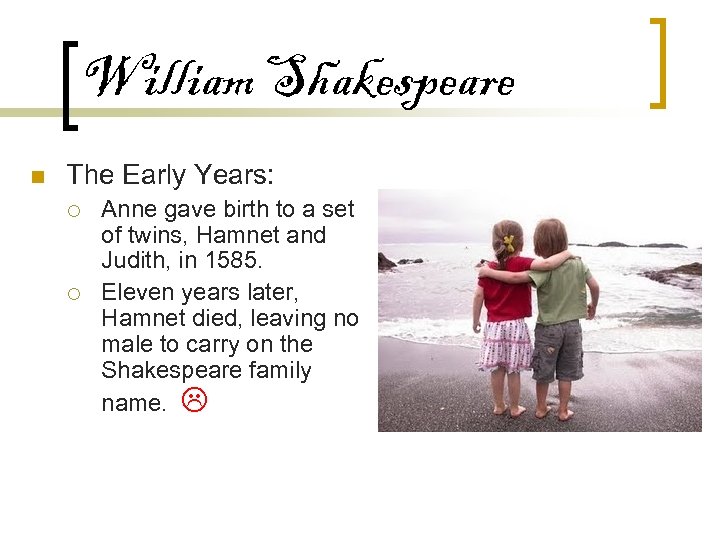 William Shakespeare n The Early Years: ¡ ¡ Anne gave birth to a set