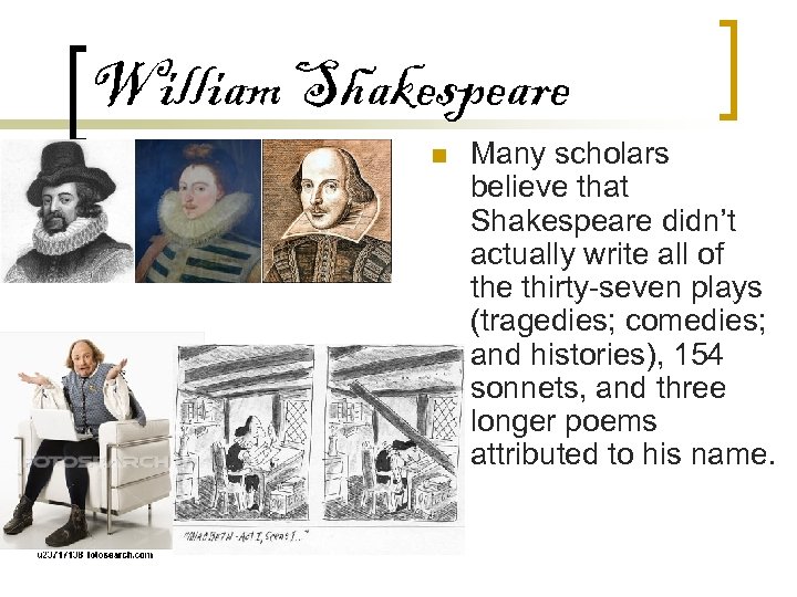 William Shakespeare n Many scholars believe that Shakespeare didn’t actually write all of the