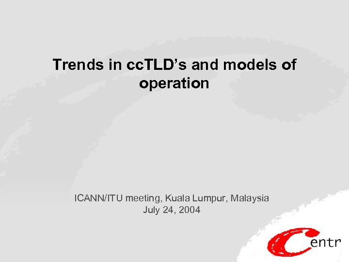 Trends in cc. TLD’s and models of operation ICANN/ITU meeting, Kuala Lumpur, Malaysia July