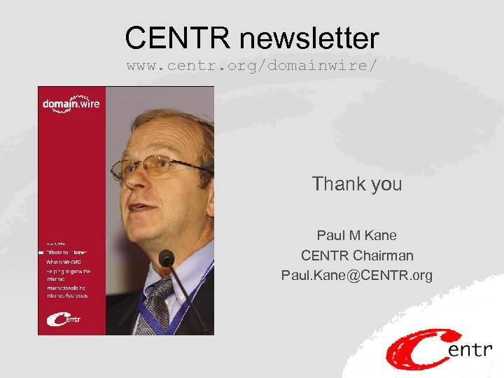 CENTR newsletter www. centr. org/domainwire/ Thank you Paul M Kane CENTR Chairman Paul. Kane@CENTR.