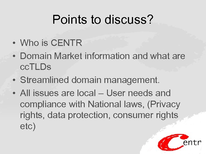 Points to discuss? • Who is CENTR • Domain Market information and what are